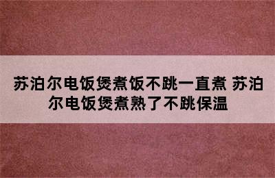 苏泊尔电饭煲煮饭不跳一直煮 苏泊尔电饭煲煮熟了不跳保温